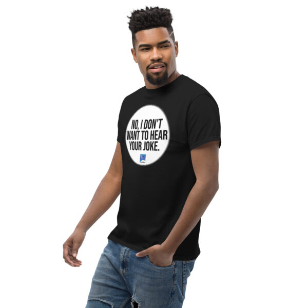 "No, I Don't Want to Hear Your Joke." Unisex T-Shirt