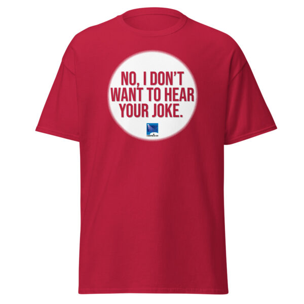 "No, I Don't Want to Hear Your Joke." Unisex T-Shirt - Image 5
