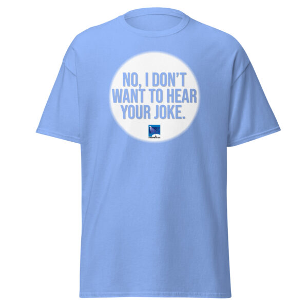 "No, I Don't Want to Hear Your Joke." Unisex T-Shirt - Image 6