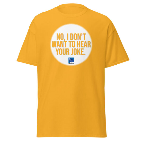 "No, I Don't Want to Hear Your Joke." Unisex T-Shirt - Image 9