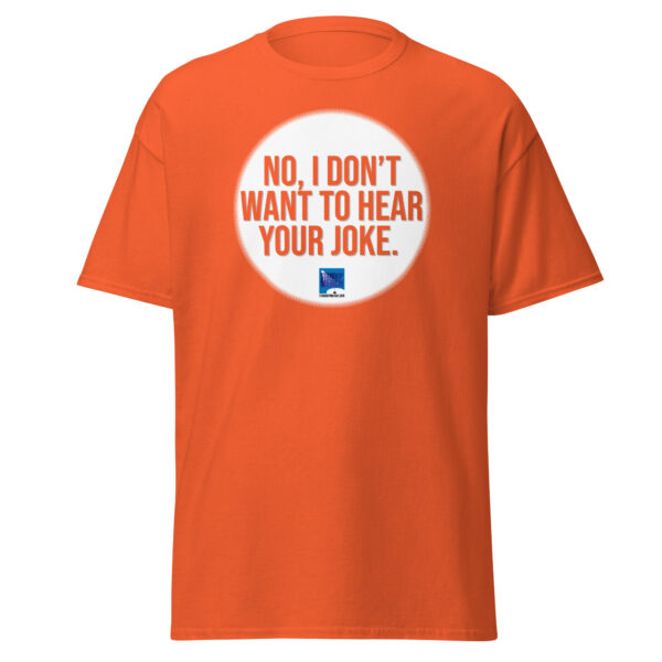"No, I Don't Want to Hear Your Joke." Unisex T-Shirt - Image 13