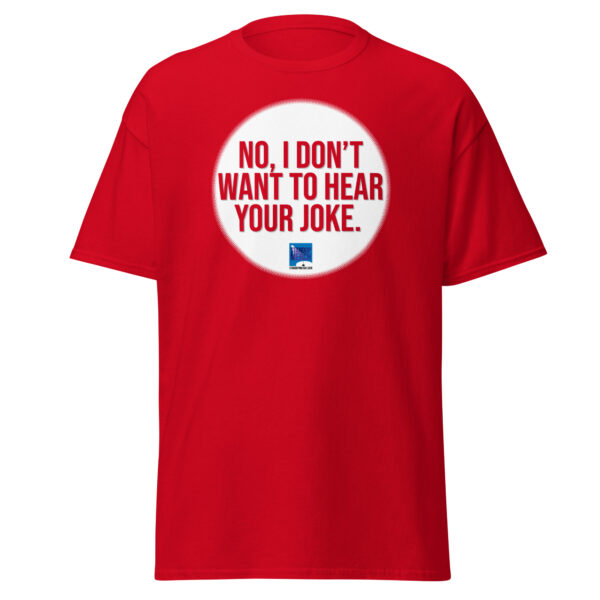 "No, I Don't Want to Hear Your Joke." Unisex T-Shirt - Image 15