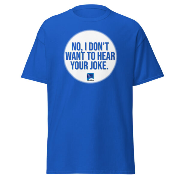 "No, I Don't Want to Hear Your Joke." Unisex T-Shirt - Image 16